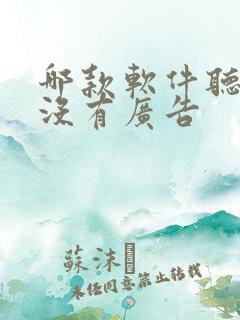 哪款软件听小说没有广告 哪款软件听小说没有广告