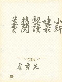 叶杨黎婕小说免费阅读最新章节更新时间 叶杨黎婕小说免费阅读最新章节更新时间