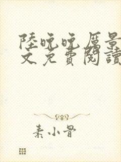 陆晚晚厉景琛全文免费阅读笔趣阁