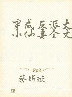 穿成反派大佬的小仙妻全文免费阅读