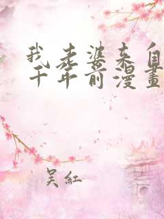 我老婆来自于一千年前漫画免费阅读