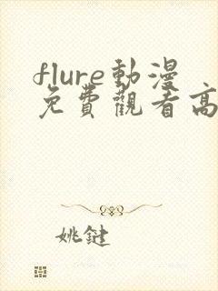 flure动漫免费观看高清 flure动漫免费观看高清