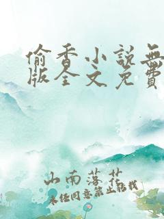 偷香小说无删减版全文免费阅读 偷香小说无删减版全文免费阅读