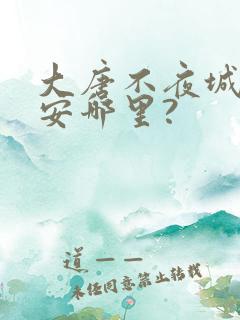 大唐不夜城在西安哪里? 大唐不夜城在西安哪里?