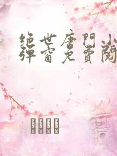 绝世唐门小说无弹窗免费阅读