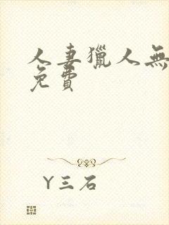 人妻猎人无删减免费 人妻猎人无删减免费