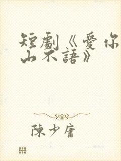 短剧《爱你是青山不语》