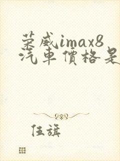 荣威imax8汽车价格是多少