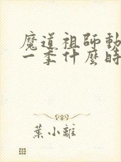 魔道祖师动漫第一季什么时候出的