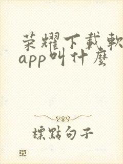 荣耀下载软件的app叫什么