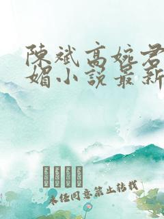 陈斌高婉君赵心媚小说最新章节 陈斌高婉君赵心媚小说最新章节