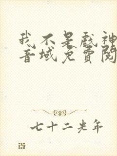 我不是戏神三九音域免费阅读下载