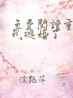 免费阅读重生后我逃婚了