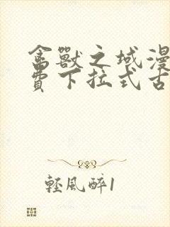禽兽之域漫画免费下拉式古风漫画星