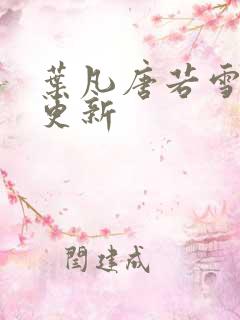叶凡唐若雪刚刚更新