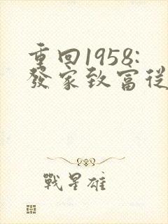 重回1958:发家致富从南锣鼓巷开始