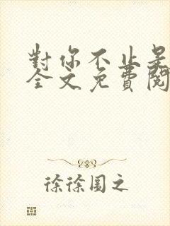 对你不止是喜欢全文免费阅读小说