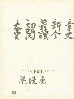 太初最新章节免费阅读全文无弹窗