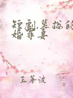短剧,慕总的隐婚罪妻