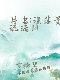 片名:没落贵族琉璃川