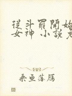 从斗罗开始俘获女神 小说免费阅读