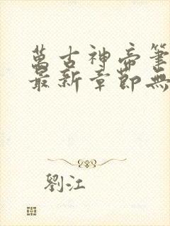 万古神帝笔趣阁最新章节无弹窗下载