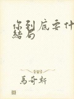 你到底要什么大结局