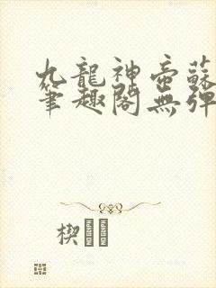 九龙神帝苏尘新笔趣阁无弹窗