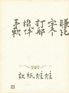 手机打字赚钱的软件哪个比较靠谱