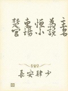 楚东恒为主角的官场小说名字