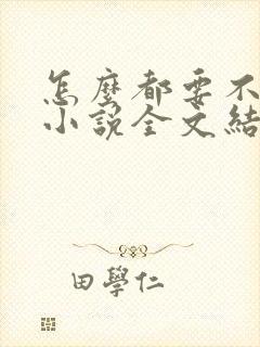 怎么都要不够她小说全文结局无弹窗笔趣阁