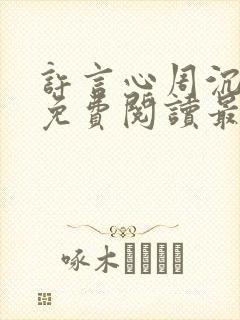 许言心周沉小说免费阅读最新章节