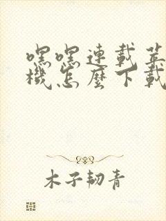 嘿嘿连载苹果手机怎么下载