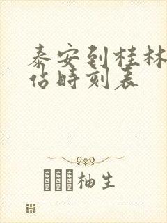 泰安到桂林火车站时刻表 泰安到桂林火车站时刻表