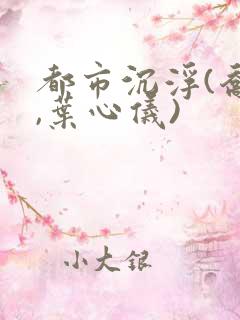 都市沉浮(乔梁,叶心仪)