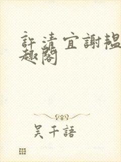 许清宜谢韫之笔趣阁 许清宜谢韫之笔趣阁