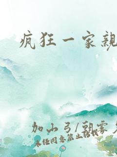 疯狂一家亲 疯狂一家亲