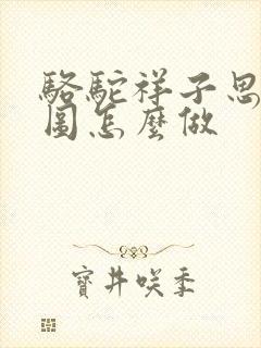 骆驼祥子思维导图怎么做