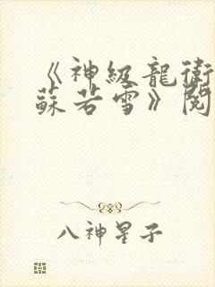 《神级龙卫沈浪苏若雪》阅读全文 《神级龙卫沈浪苏若雪》阅读全文