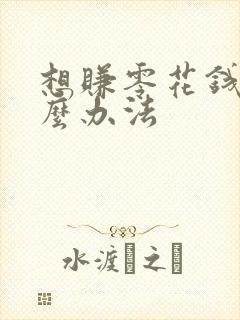想赚零花钱有什么办法