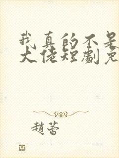 我真的不是修仙大佬短剧免费观看