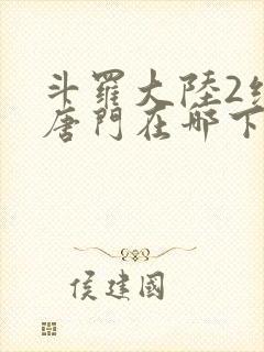 斗罗大陆2绝世唐门在哪下载