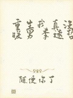 重生我真没想当暖男 李远哲