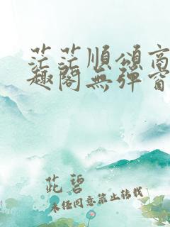 茫茫顺颂商祺笔趣阁无弹窗