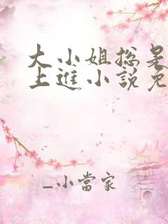 大小姐总是不求上进小说免费阅读
