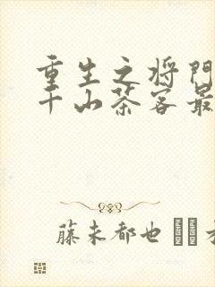 重生之将门毒后千山茶客最新篇章