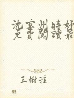 沈宴州时妤全文免费阅读最新章节 沈宴州时妤全文免费阅读最新章节