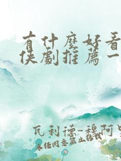 有什么好看的仙侠剧推荐一下