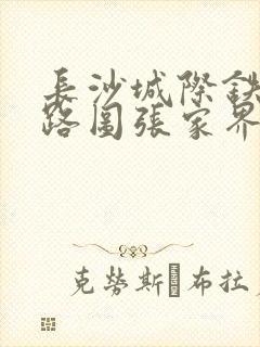 长沙城际铁路线路图张家界