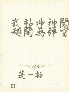 武动坤神阅读笔趣阁无弹窗